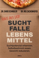 Shird Schindler, Shird (Dr.) Schindler, Iris Zachenhofer, Iris (Dr.) Zachenhofer - Raus aus der Suchtfalle Lebensmittel