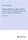 Francis Taylor Piggott - The Neutral Merchant; In relation to the law of contraband of war and blockade under the order in Council of 11th March, 1915