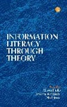 Alison Hicks, Annemaree Lloyd, Ola Pilerot, Alison Hicks, Hicks Alison, Annemaree Lloyd... - Information Literacy Through Theory