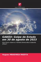 Hugues Mbadinga Madiya - GABÃO: Golpe de Estado em 30 de agosto de 2023