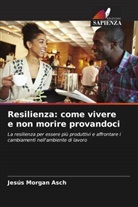 Jesús Morgan Asch - Resilienza: come vivere e non morire provandoci