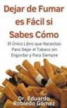 Eduardo Robledo Gómez - Dejar de Fumar es Fácil Si Sabes Cómo El Único Libro que Necesitas Para Dejar el Tabaco sin Engordar y Para Siempre