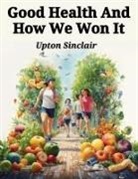 Upton Sinclair - Good Health And How We Won It
