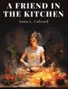 Anna L. Colcord - A Friend in the Kitchen