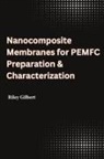 Riley Gilbert - Nanocomposite Membranes for PEMFC Preparation & Characterization