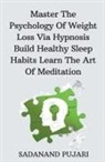 Sadanand Pujari - Master The Psychology Of Weight Loss Via Hypnosis Build Healthy Sleep Habits Learn The Art Of Meditation