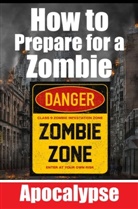 Skriuwer Com, de Haan, Auke de Haan - How to Prepare for a Zombie Apocalypse | A Zombie Survival Guide | The Ultimate Guide to Surviving the Zombie Apocalypse