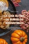 Marta Cortes - LA GUÍA ÚLTIMA DE BUÑUELOS IRRESISTIBLES