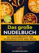 Gaumen Freuden - Das große Nudelbuch - 333 Nudelrezepte für Nudelmaschine und mehr