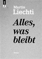 Martin Liechti - Alles, was bleibt