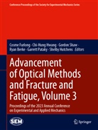 Ryan Berke, Cosme Furlong, Shelby Hutchens, Chi-Hung Hwang, Garrett Pataky, Gordon Shaw... - Advancement of Optical Methods and Fracture and Fatigue, Volume 3