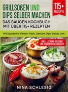Nina Schlesig, Nina Schlesig - Grillsoßen und Dips selber machen - Das Saucen Kochbuch mit über 115+ Rezepten