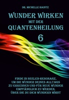 Dr Michelle Haintz, Dr. Michelle Haintz, Michelle Haintz - WUNDER WIRKEN mit der QUANTENHEILUNG