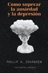 Phillip A. Johansen - Cómo superar la Ansiedad y la Depresión