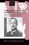 William Mulligan - General Walther Reinhardt and the Creation of the Modern German Army