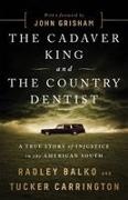 Radley Balko, Tucker Carrington - The Cadaver King and the Country Dentist A True Story of Injustice in the American South