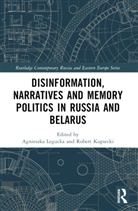 Agnieszka Kupiecki Legucka, Robert Kupiecki, Agnieszka Legucka - Disinformation, Narratives and Memory Politics in Russia and Belarus