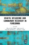 Sudeepa Leppold Abeysinghe, Sudeepa Abeysinghe, Abeysinghe Sudeepa, Claire Leppold, Alison Lloyd Williams, Akihiko Ozaki - Health, Wellbeing and Community Recovery in Fukushima