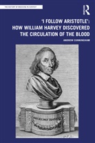 Andrew Cunningham - I Follow Aristotle: How William Harvey Discovered the Circulation