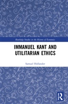Samuel Hollander, Hollander Samuel - Immanuel Kant and Utilitarian Ethics