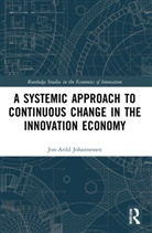 Jon-Arild Johannessen, Jon-Arild (Nord University Johannessen, Johannessen Jon-Arild - Systemic Approach to Continuous Change in the Innovation Economy