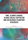 Anna M. Agathangelou, Anna M. Killian Agathangelou, Anna M. Agathangelou, Agathangelou Anna M., Kyle D. Killian, Killian Kyle D. - Time, Climate Change, Global Racial Capitalism and Decolonial