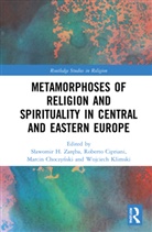 Sawomir H. Sroczynska Zareba, Marcin Choczynski, Marcin Choczyński, Roberto Cipriani, Cipriani Roberto, Wojciech Klimski... - Metamorphoses of Religion and Spirituality in Central and Eastern