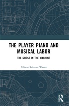 Allison Rebecca Wente - Player Piano and Musical Labor