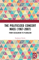 Stephanie Rocke - Politicized Concert Mass (1967-2007)