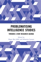 Hager (Cnrs Ben Jaffel, Hager Ben Jaffel, Sebastian Larsson - Problematising Intelligence Studies