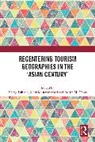 Harng Luh Mostafanezhad Sin, Joseph M. Cheer, Mary Mostafanezhad, Mostafanezhad Mary, Harng Luh Sin - Recentering Tourism Geographies in the Asian Century