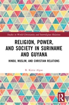 R. Kirtie Algoe - Religion, Power, and Society in Suriname and Guyana