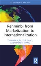 Zhongxia Jin, Zhongxia Zhao Jin, Haobin Wang, Yue Zhao - Renminbi From Marketization to Internationalization