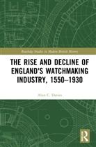 Alun C. Davies - Rise and Decline of England''s Watchmaking Industry, 15501930