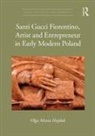 Olga Maria Hajduk - Santi Gucci Fiorentino, Artist and Entrepreneur in Early Modern Poland