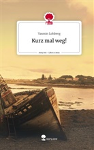 Yasmin Lohberg - Kurz mal weg!. Life is a Story - story.one
