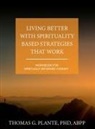 Thomas G. Plante - Living Better with Spirituality Based Strategies that Work