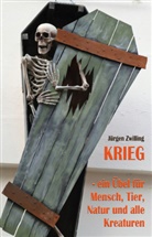 Jürgen Zwilling - Krieg, ein Übel für Mensch, Tier, Natur und alle Kreaturen