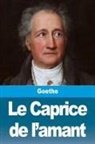 Johann Wolfgang Von Goethe - Le Caprice de l'amant