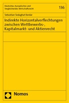 Sebastian Sedaghat Kerdar, Sebastian Sedaghat Kerdar - Indirekte Horizontalverflechtungen zwischen Wettbewerbs-, Kapitalmarkt- und Aktienrecht