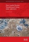 Limin Huan - How Leaded Bronze Transformed China, 2000-1000 BCE