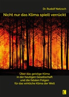 Rudolf Netzsch - Nicht nur das Klima spielt verrückt - über das geistige Klima in der heutigen Gesellschaft und die fatalen Folgen für das wirkliche Klima der Welt
