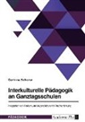 Corinna Lea Schorer - Interkulturelle Pädagogik an Ganztagsschulen. Integration von Kindern und Jugendlichen mit Fluchterfahrung