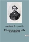 Alexis de Tocqueville - L'Ancien régime et la Révolution