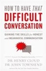 Henry Cloud, Dr. John Townsend - How to Have That Difficult Conversation