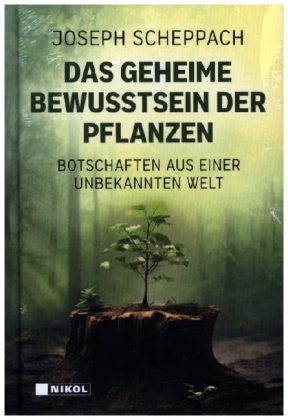 Joseph Scheppach - Das geheime Bewusstsein der Pflanzen Botschaften aus einer unbekannten Welt