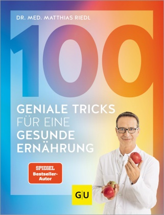 Matthias Riedl, Matthias (Dr.) Riedl - 100 geniale Tricks für eine gesunde Ernährung - Der einfachste Einstieg in ein dauerhaft schlankes Leben - mit minimalen Maßnahmen maximale Erfolge erzielen