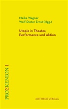 Ernst, Wolf-Dieter Ernst, Meike Wagner - Utopie in Theater, Performance und Aktion