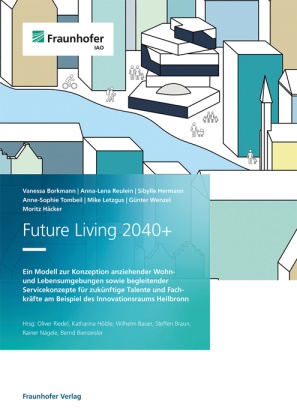 Vanessa Borkmann, Moritz Häcker, Siby Hermann, Sibylle Hermann, Mike Letzgus, … - Future Living 2040+. Ein Modell zur Konzeption anziehender Wohn- und Lebensumgebungen sowie begleitender Servicekonzepte für zukünftige Talente und Fachkräfte am Beispiel des Innovationsraums Heilbronn.