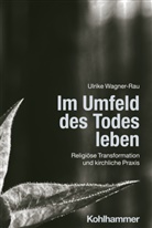 Ulrike Wagner-Rau - Im Umfeld des Todes leben